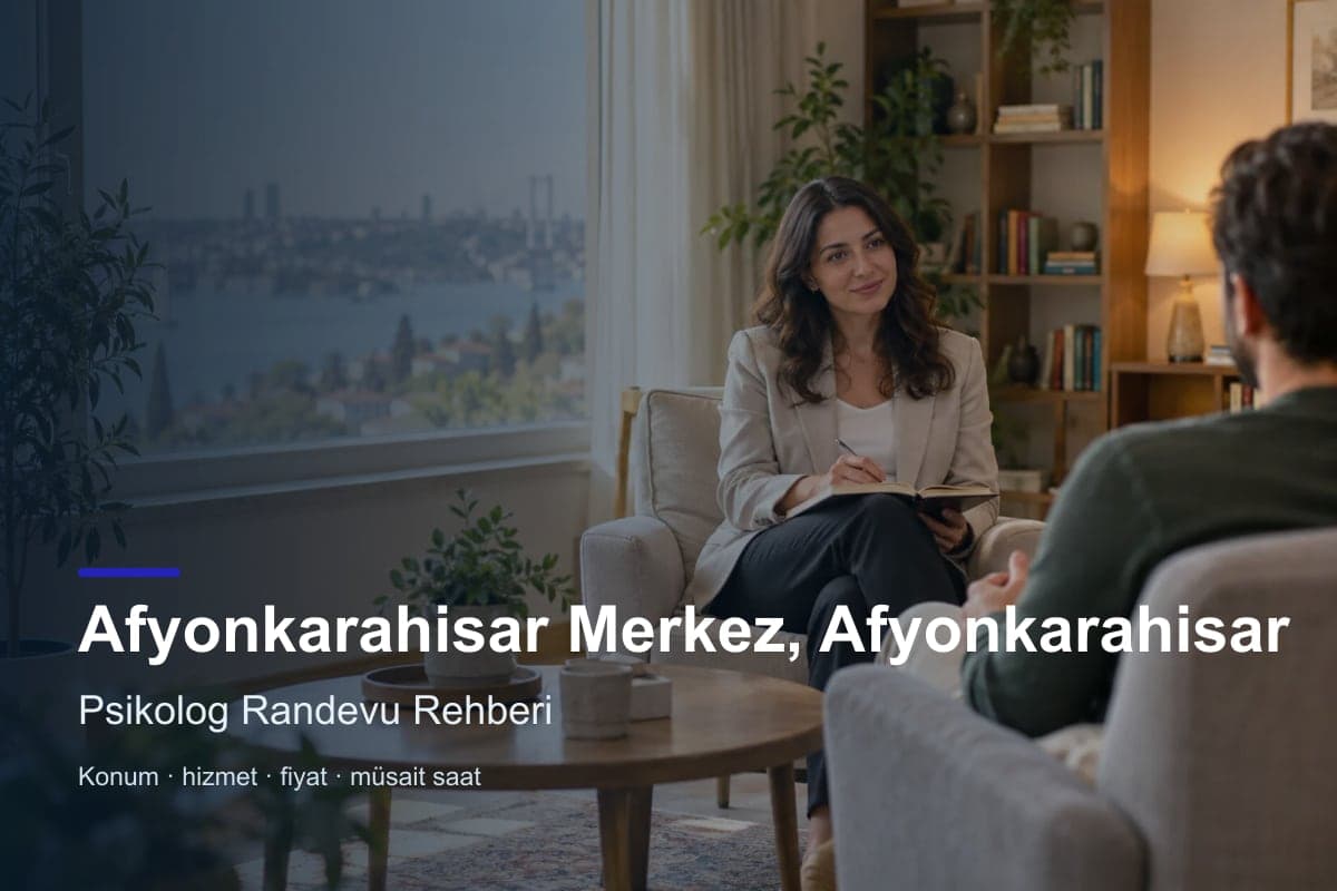 Afyonkarahisar Merkez psikolog araması için randevu seçenekleri