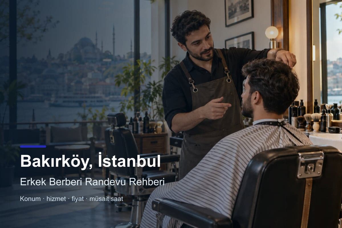 Bakırköy erkek berberi araması için randevu seçenekleri