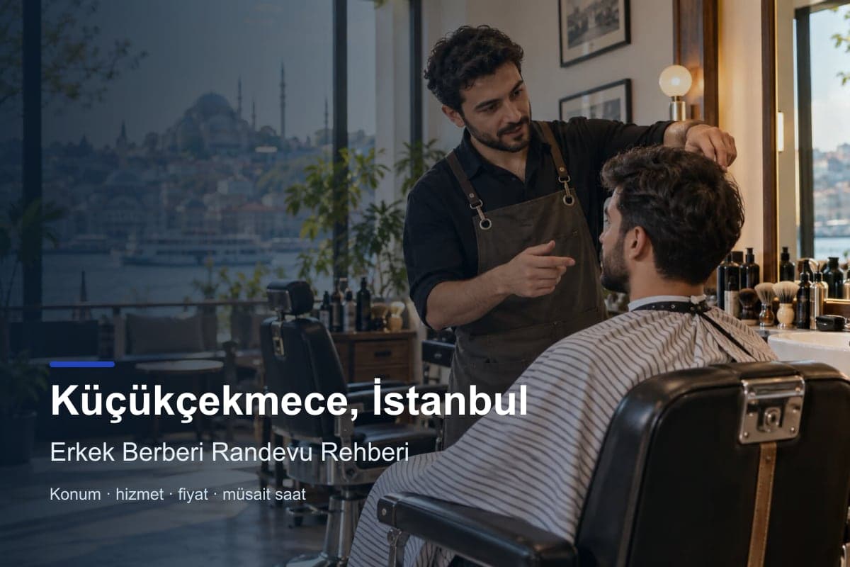Küçükçekmece erkek berberi araması için randevu seçenekleri