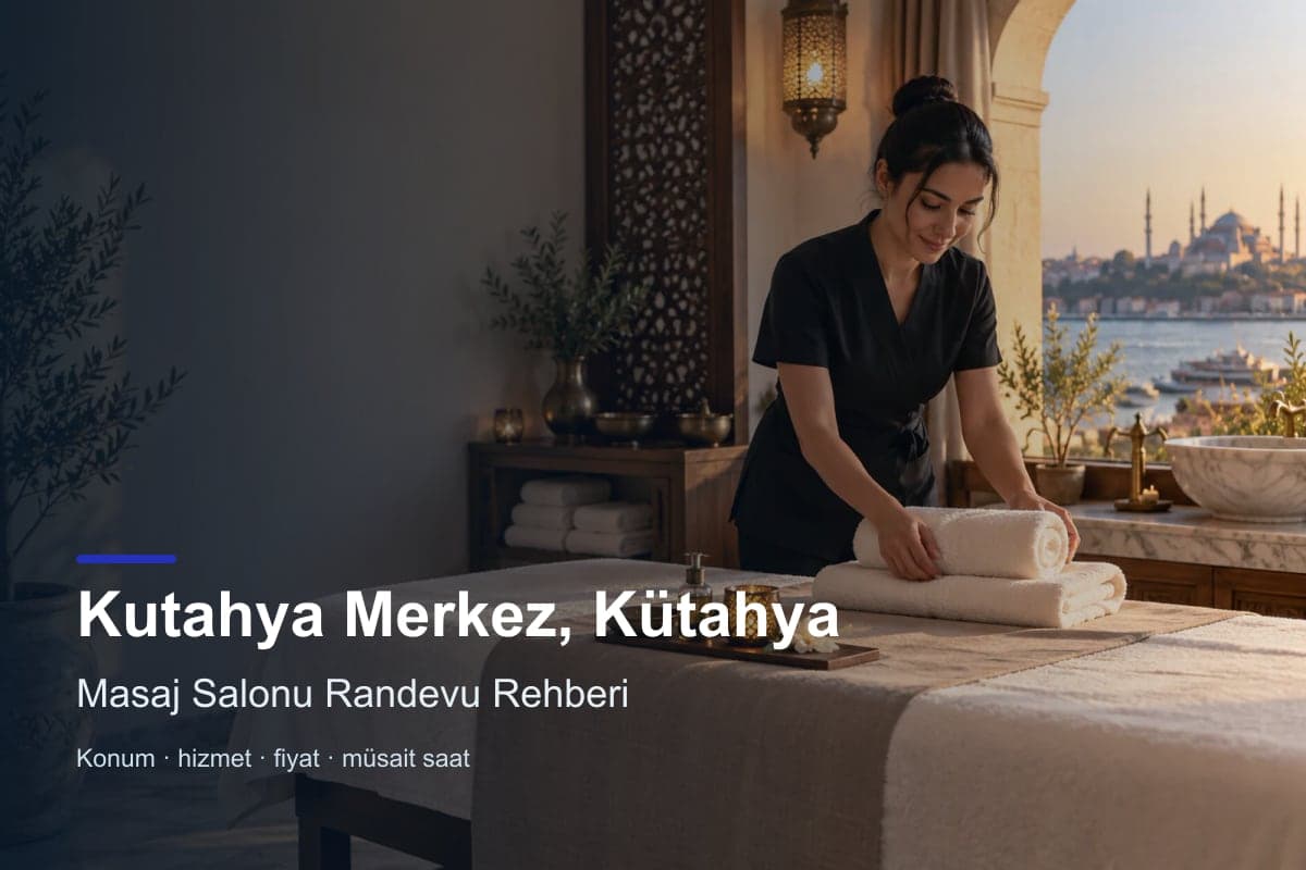 Kütahya Merkez masaj salonu araması için randevu seçenekleri