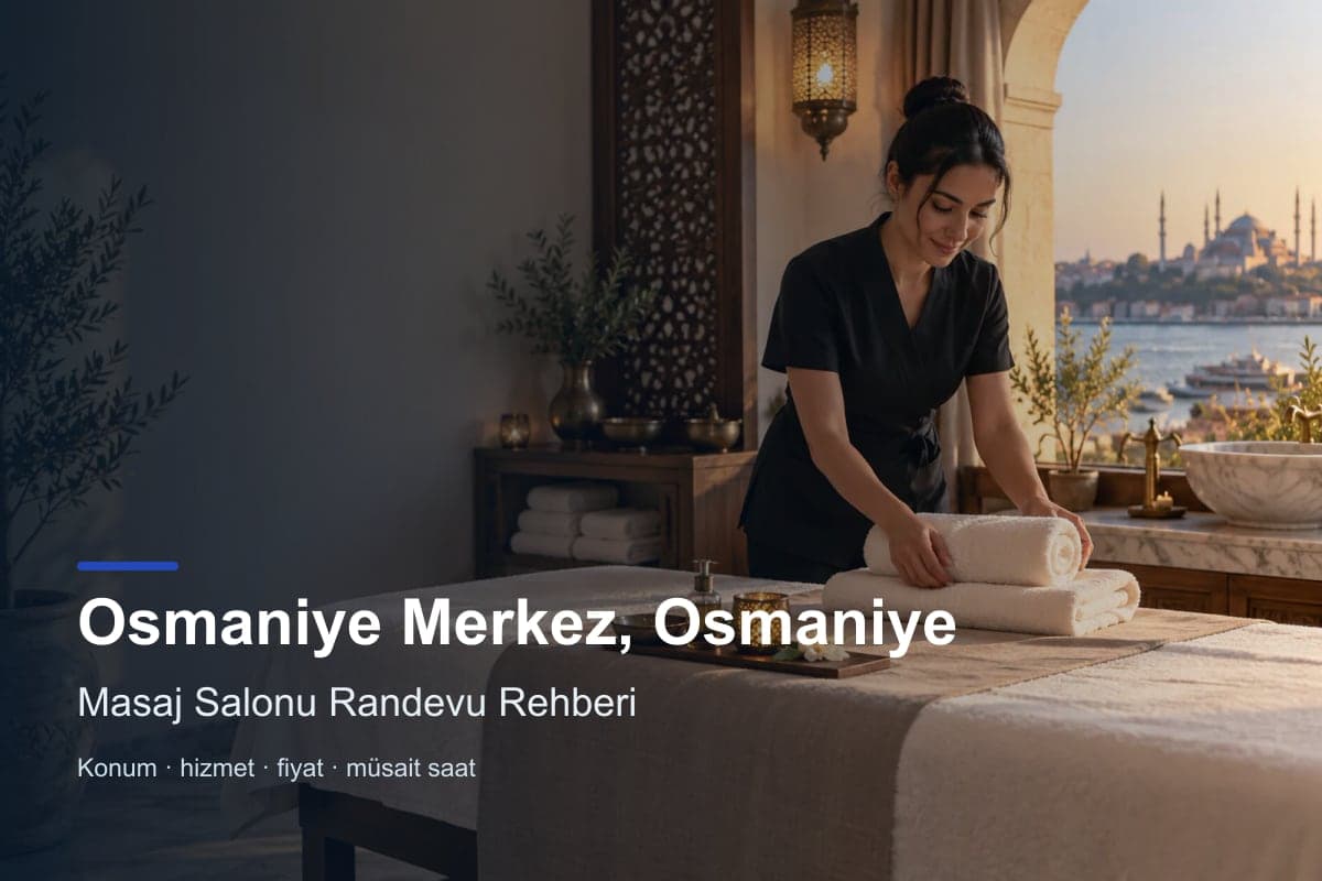 Osmaniye Merkez masaj salonu araması için randevu seçenekleri